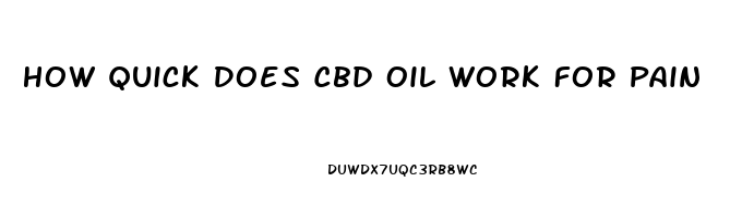 How Quick Does Cbd Oil Work For Pain