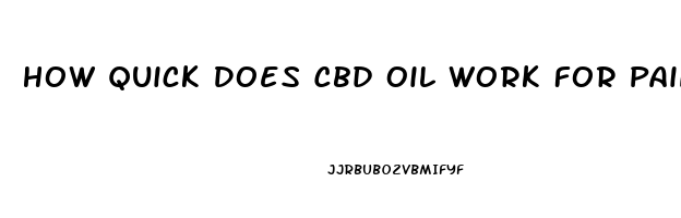 How Quick Does Cbd Oil Work For Pain