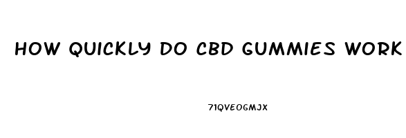 How Quickly Do Cbd Gummies Work