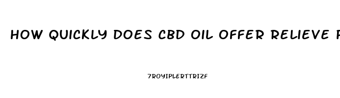 How Quickly Does Cbd Oil Offer Relieve Pain