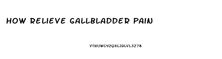 How Relieve Gallbladder Pain