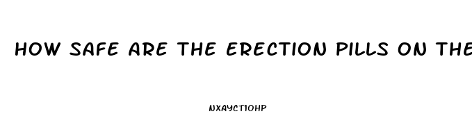 How Safe Are The Erection Pills On The Internt