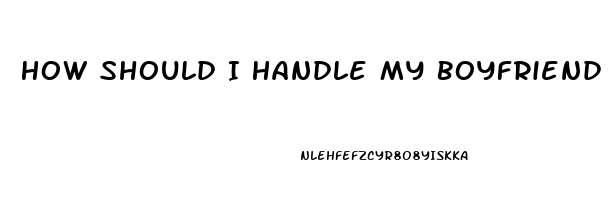 How Should I Handle My Boyfriend Impotence