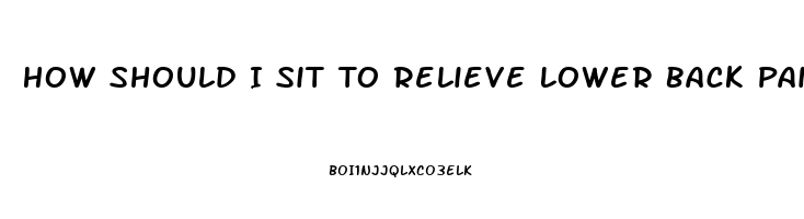 How Should I Sit To Relieve Lower Back Pain