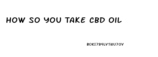 How So You Take Cbd Oil