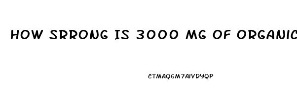 How Srrong Is 3000 Mg Of Organic Cbd Oil