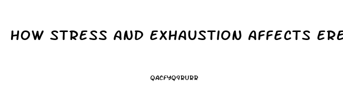 How Stress And Exhaustion Affects Erectile Dysfunction