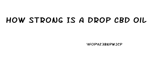 How Strong Is A Drop Cbd Oil