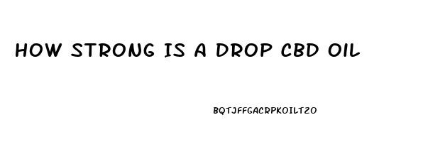 How Strong Is A Drop Cbd Oil