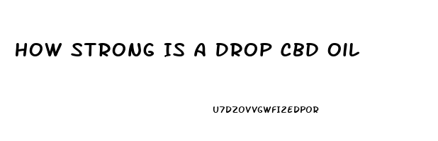 How Strong Is A Drop Cbd Oil