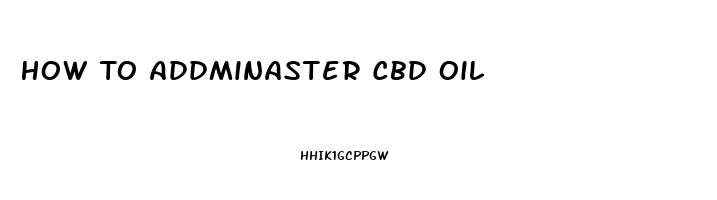 How To Addminaster Cbd Oil