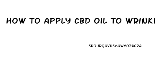 How To Apply Cbd Oil To Wrinkles