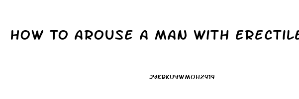 How To Arouse A Man With Erectile Dysfunction