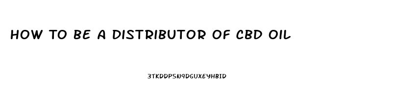 How To Be A Distributor Of Cbd Oil