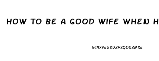 How To Be A Good Wife When He Has Low Libido