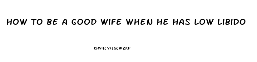 How To Be A Good Wife When He Has Low Libido