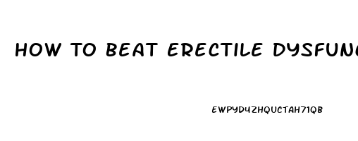 How To Beat Erectile Dysfunction