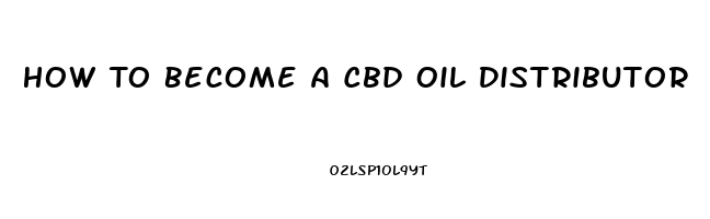 How To Become A Cbd Oil Distributor