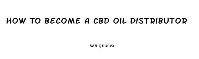 How To Become A Cbd Oil Distributor