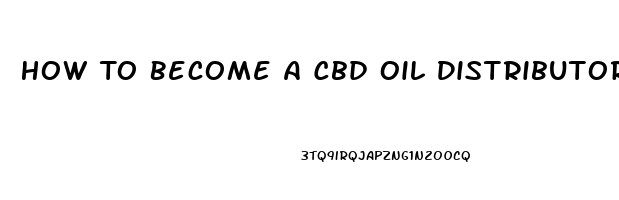 How To Become A Cbd Oil Distributor Uk