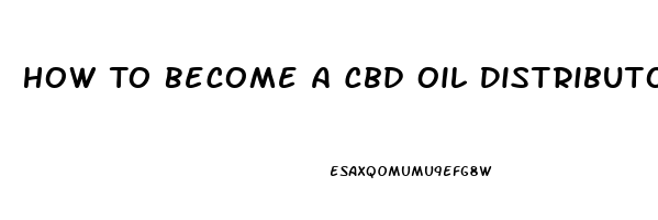 How To Become A Cbd Oil Distributor