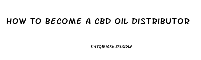 How To Become A Cbd Oil Distributor