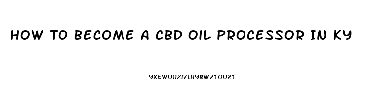 How To Become A Cbd Oil Processor In Ky