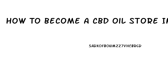 How To Become A Cbd Oil Store In Texas