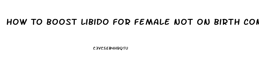 How To Boost Libido For Female Not On Birth Control