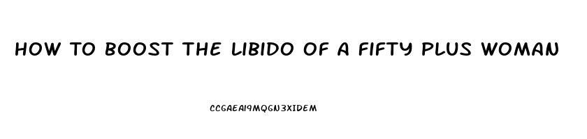 How To Boost The Libido Of A Fifty Plus Woman