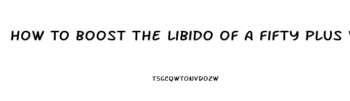 How To Boost The Libido Of A Fifty Plus Woman