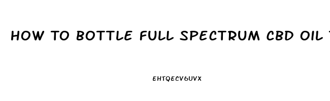 How To Bottle Full Spectrum Cbd Oil Tincture