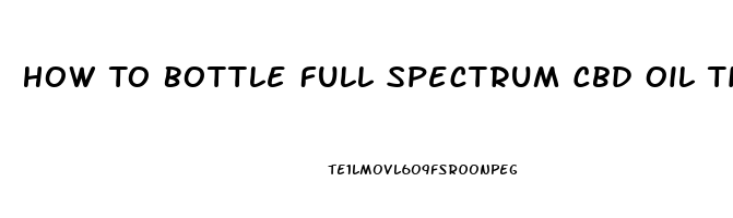 How To Bottle Full Spectrum Cbd Oil Tincture