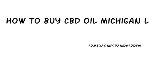 How To Buy Cbd Oil Michigan Law