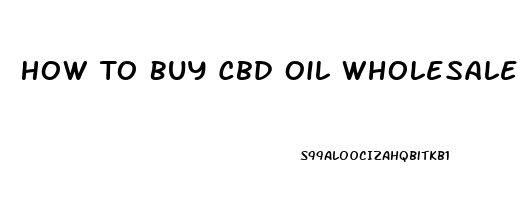 How To Buy Cbd Oil Wholesale