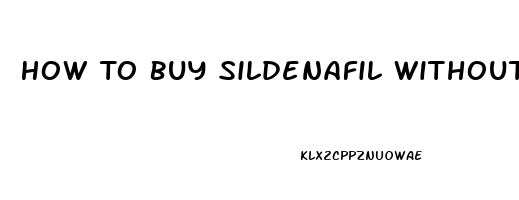 How To Buy Sildenafil Without A Prescription