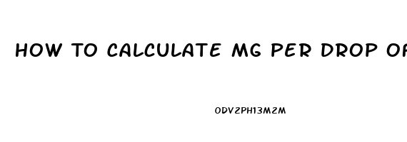 How To Calculate Mg Per Drop Of Cbd Oil