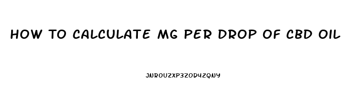 How To Calculate Mg Per Drop Of Cbd Oil