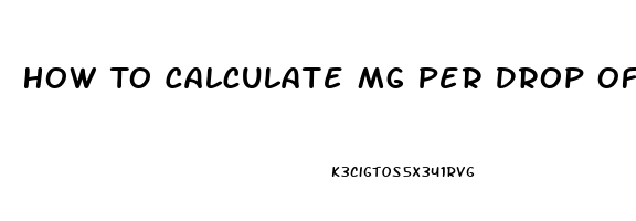 How To Calculate Mg Per Drop Of Cbd Oil