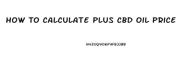 How To Calculate Plus Cbd Oil Price For Gels And Oil