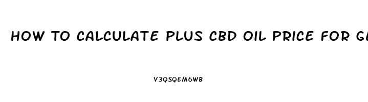 How To Calculate Plus Cbd Oil Price For Gels And Oil