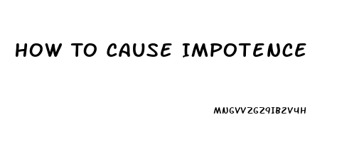 How To Cause Impotence