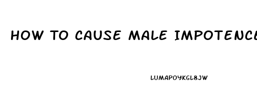 How To Cause Male Impotence