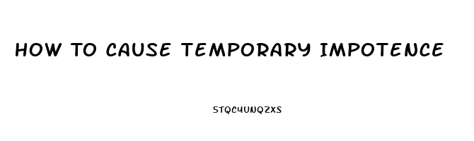 How To Cause Temporary Impotence