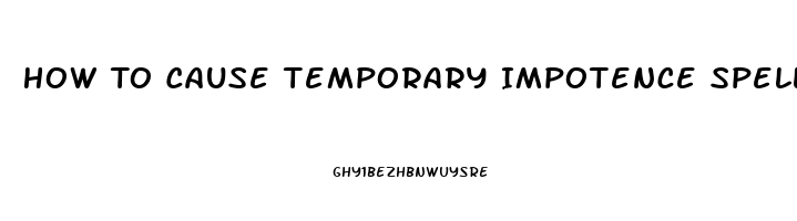 How To Cause Temporary Impotence Spell