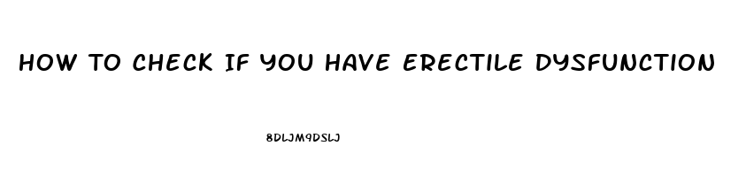 How To Check If You Have Erectile Dysfunction