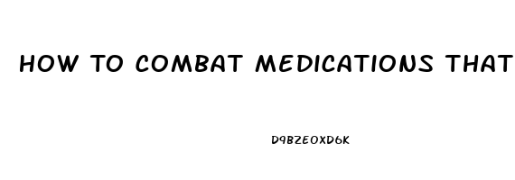 How To Combat Medications That Lower Sex Drive