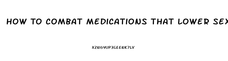 How To Combat Medications That Lower Sex Drive