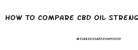How To Compare Cbd Oil Strength And Concentrations