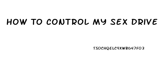 How To Control My Sex Drive